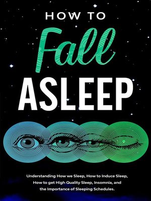 cover image of How to Fall Asleep  Understanding How We Sleep, How to Induce Sleep, How to Get High-Quality Sleep, Insomnia, and the Importance of Sleeping Schedules